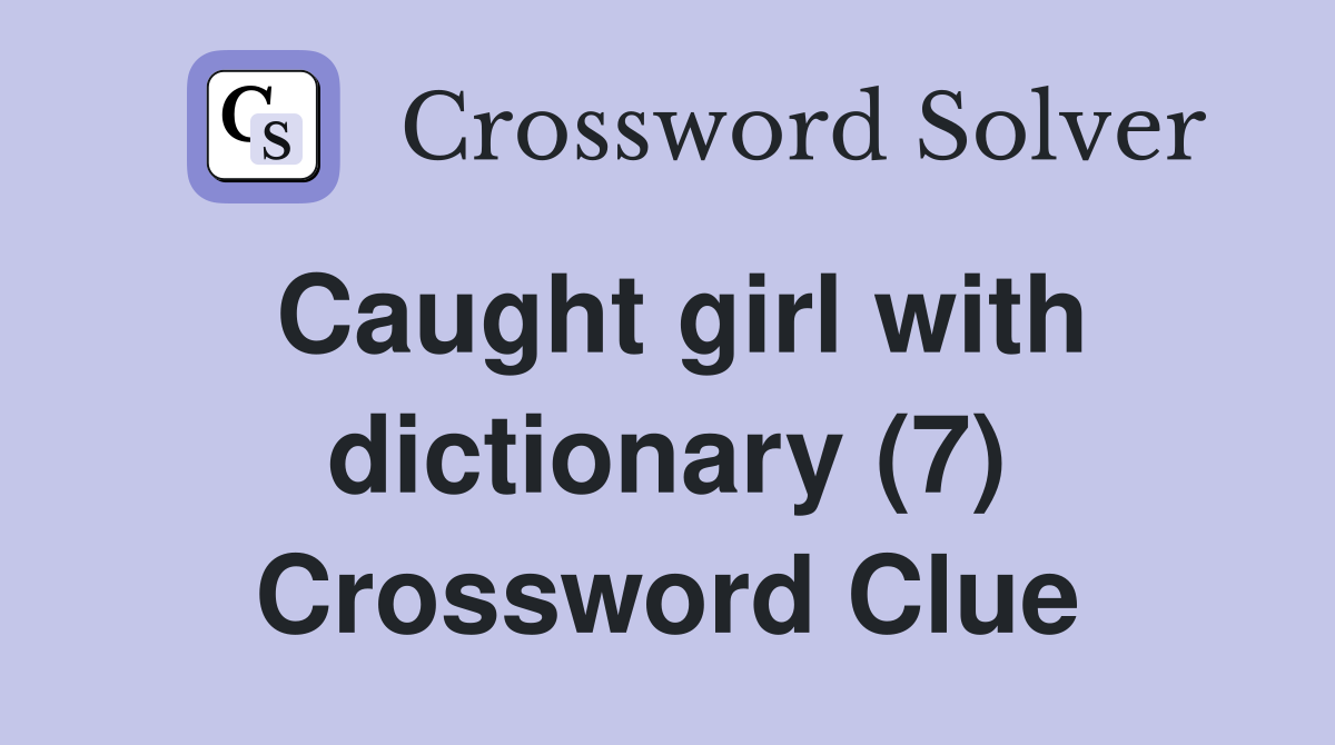 Caught girl with dictionary (7) Crossword Clue