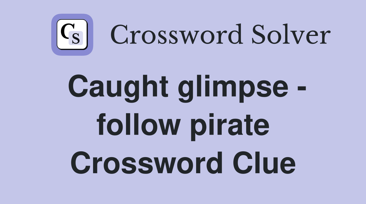 Caught glimpse - follow pirate Crossword Clue