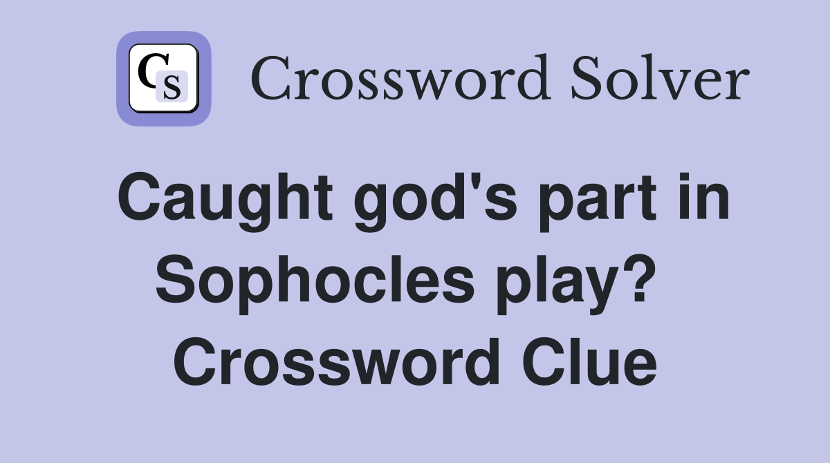Caught god's part in Sophocles play?  Crossword Clue