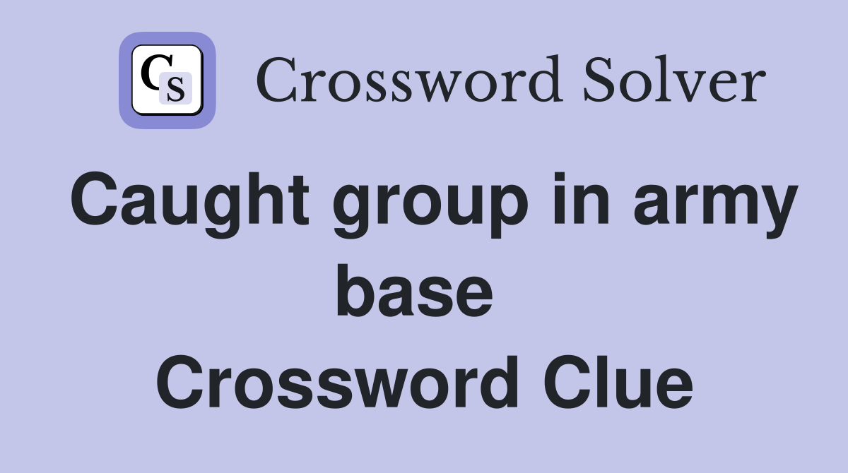 Caught group in army base  Crossword Clue
