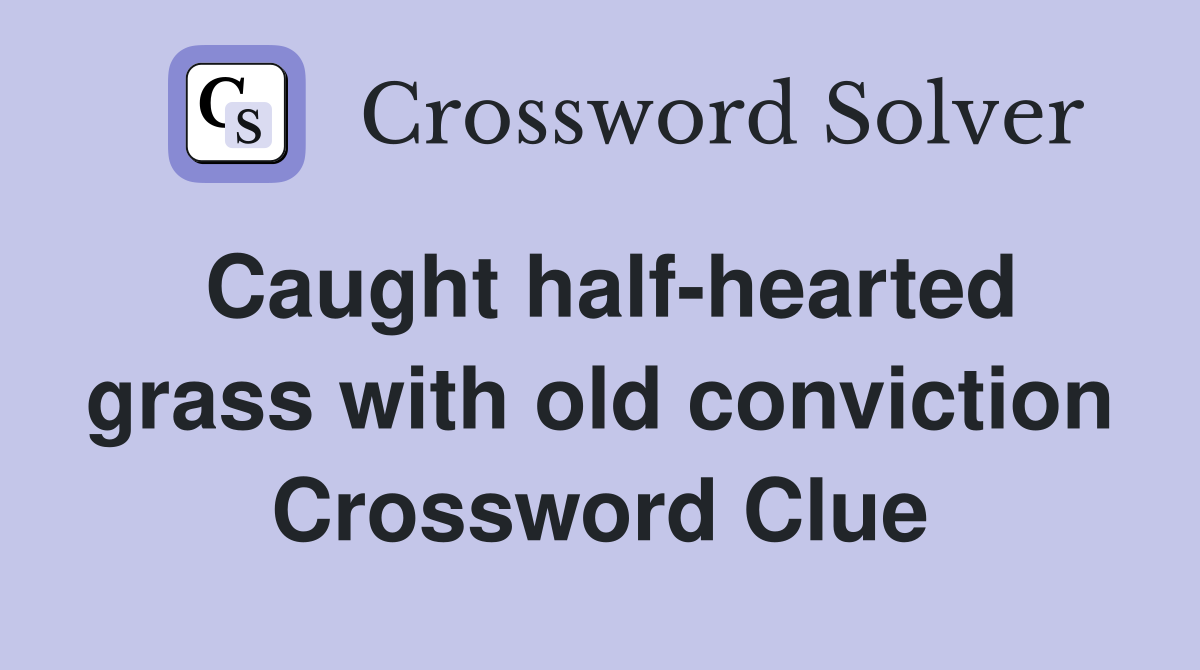 Caught half-hearted grass with old conviction Crossword Clue