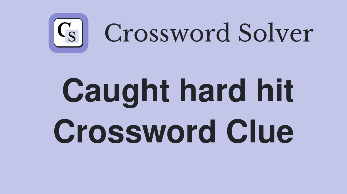 Caught hard hit Crossword Clue