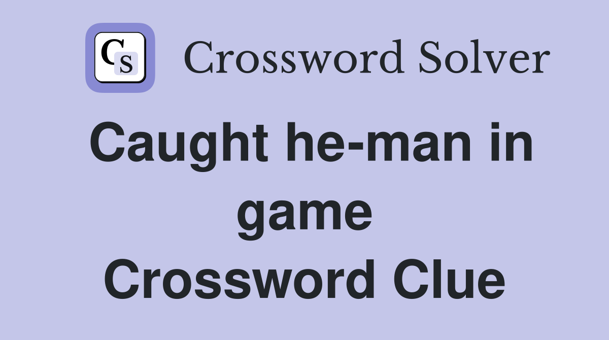 Caught he-man in game Crossword Clue