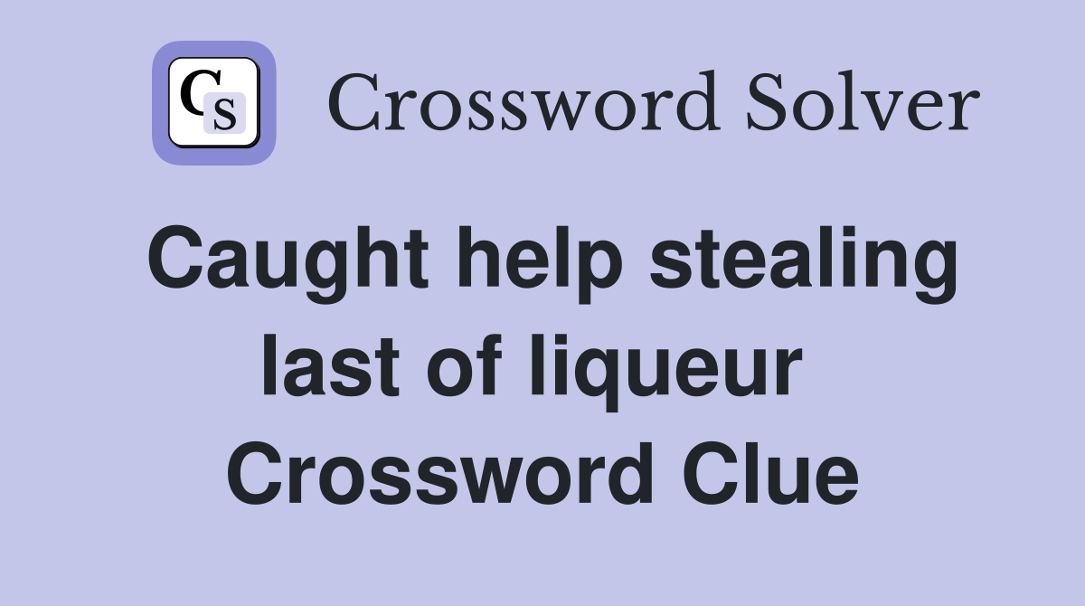 Caught help stealing last of liqueur  Crossword Clue