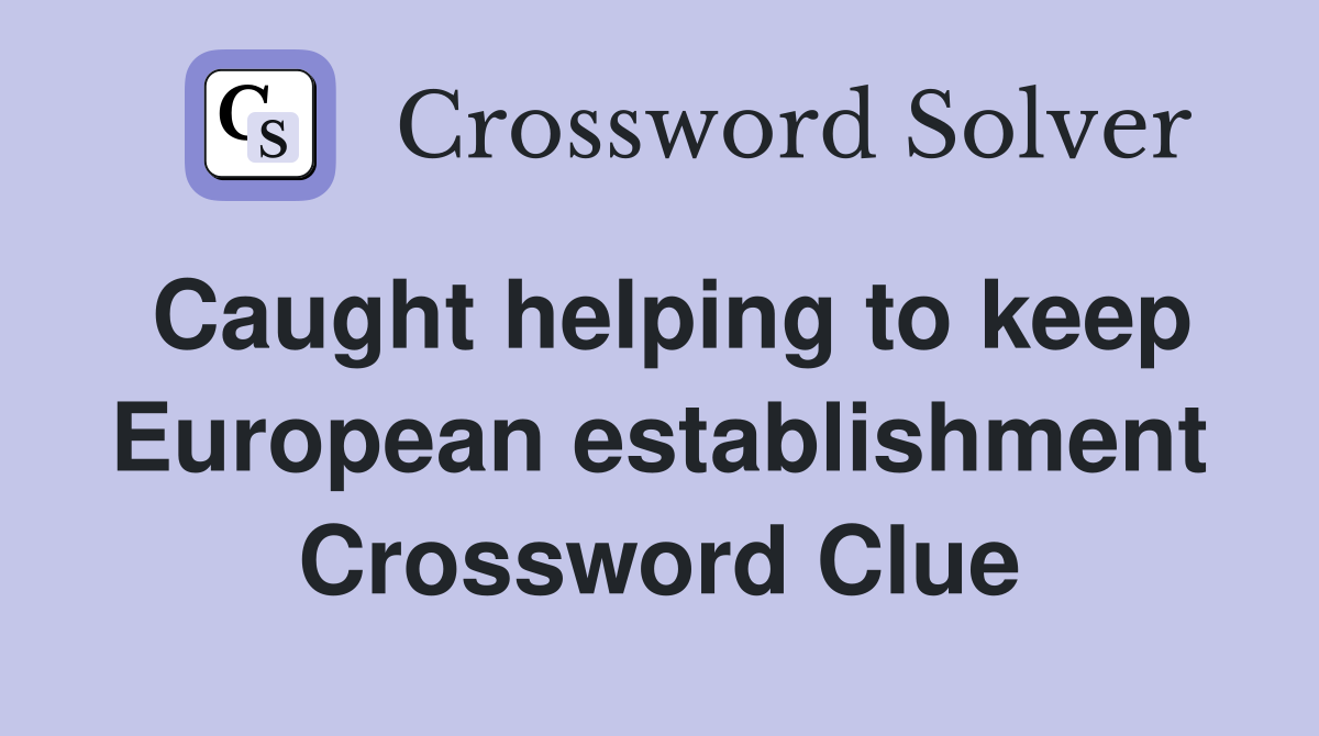 Caught helping to keep European establishment Crossword Clue