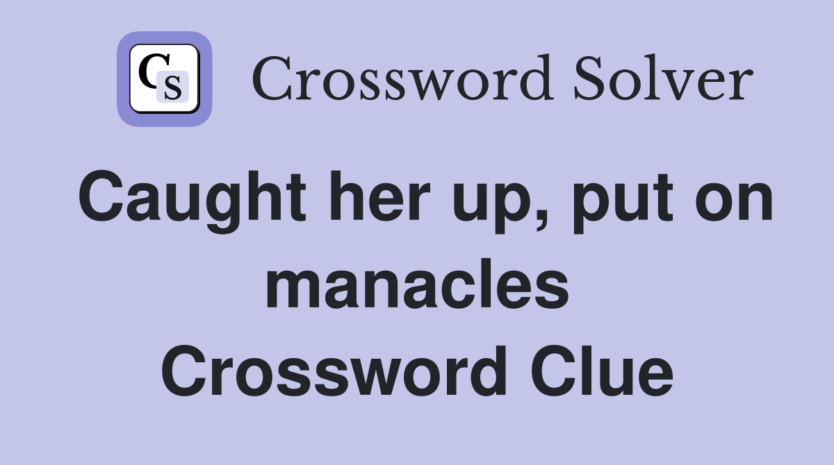 Caught her up, put on manacles Crossword Clue