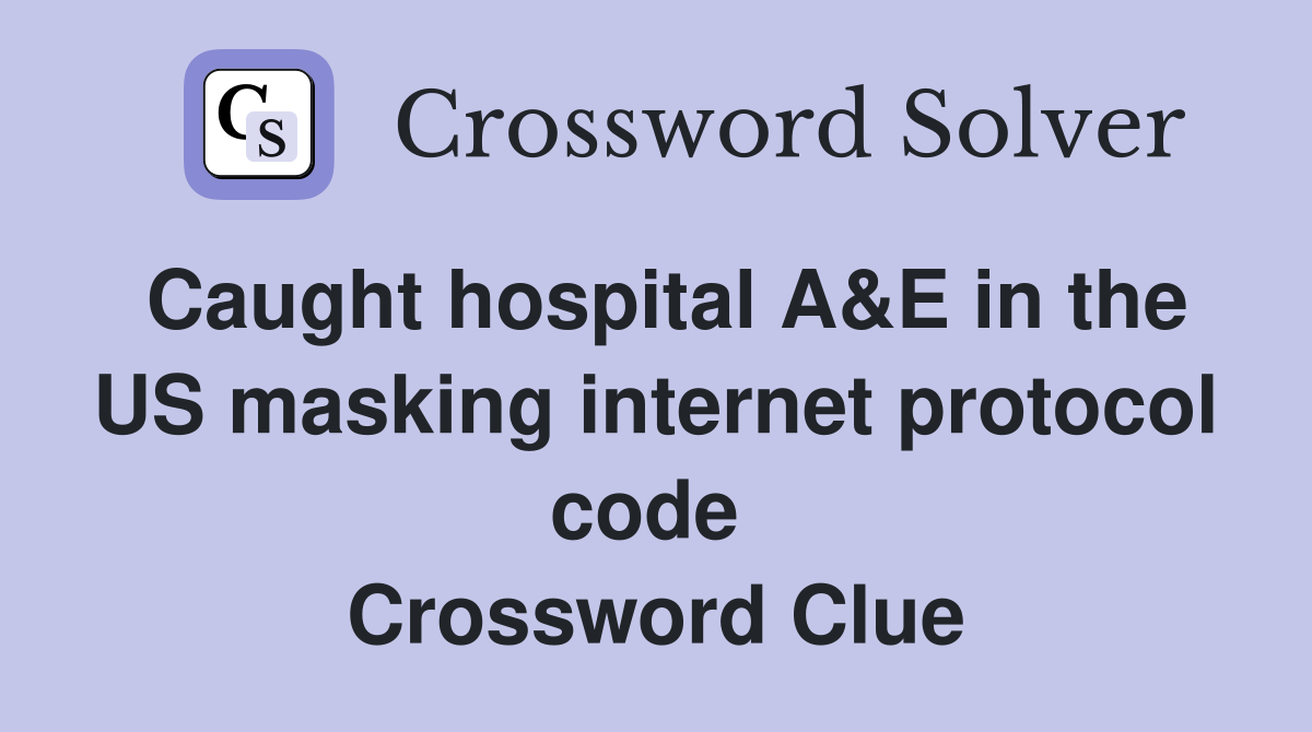 Caught hospital A&E in the US masking internet protocol code  Crossword Clue