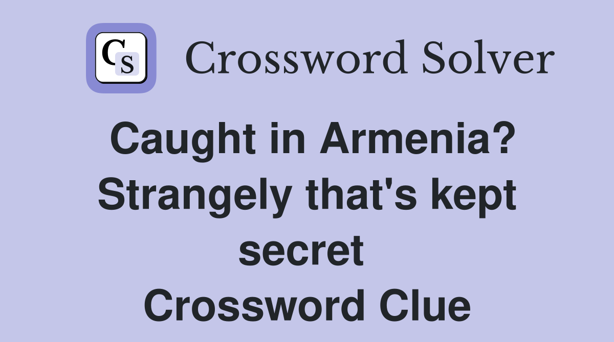 Caught in Armenia? Strangely that's kept secret  Crossword Clue