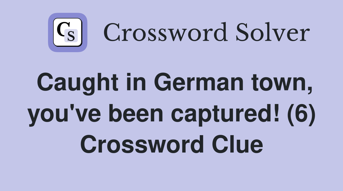 Caught in German town, you've been captured! (6) Crossword Clue