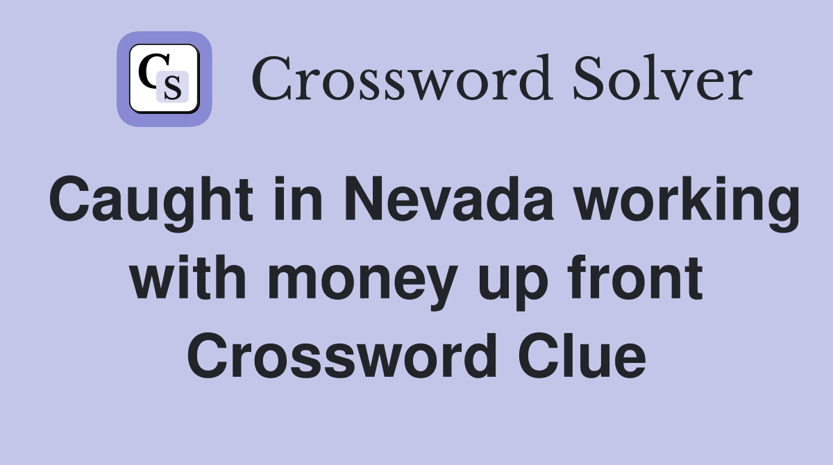 Caught in Nevada working with money up front Crossword Clue