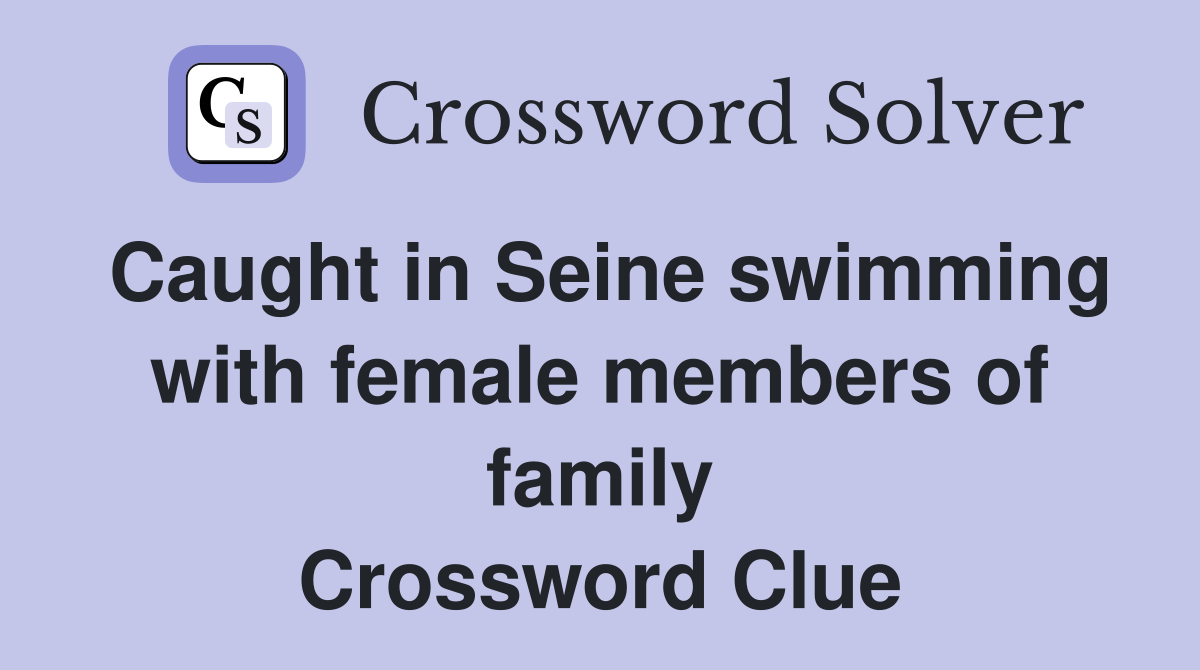 Caught in Seine swimming with female members of family Crossword Clue