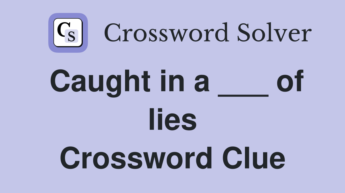 Caught in a ___ of lies Crossword Clue