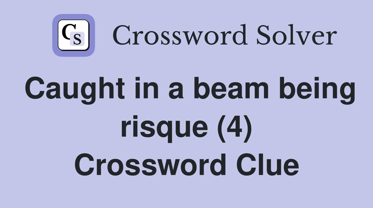Caught in a beam being risque (4) Crossword Clue