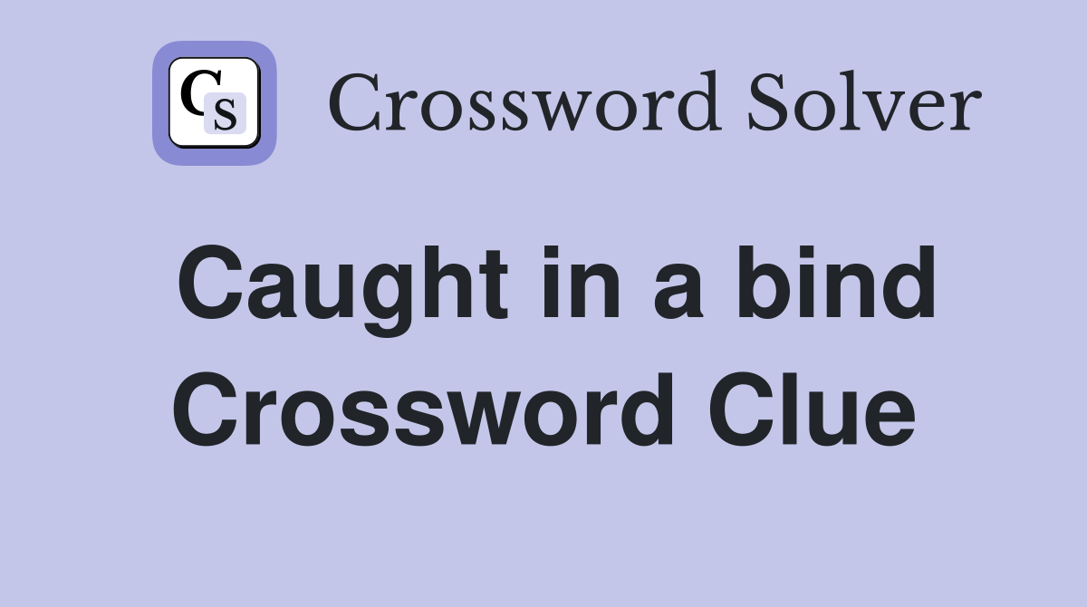 Caught in a bind Crossword Clue