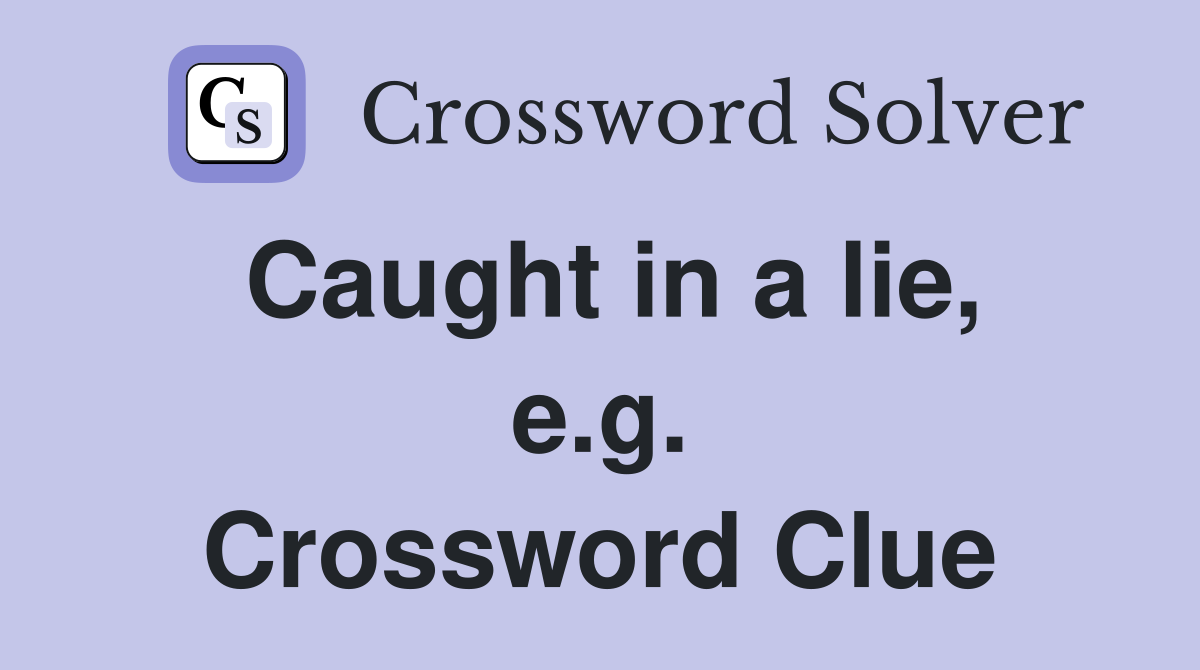 Caught in a lie, e.g. Crossword Clue