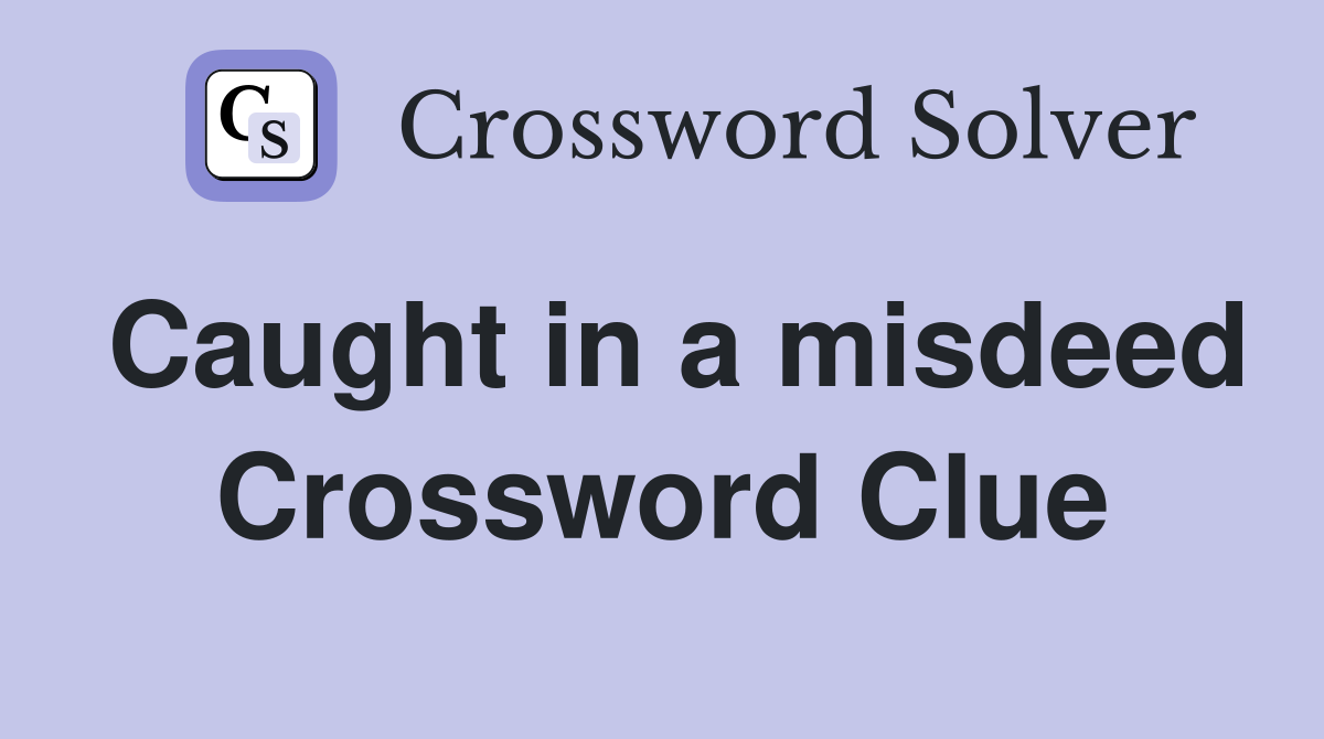 Caught in a misdeed Crossword Clue