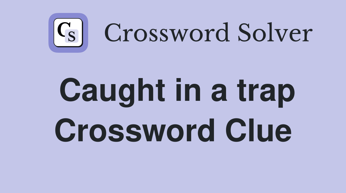 Caught in a trap Crossword Clue