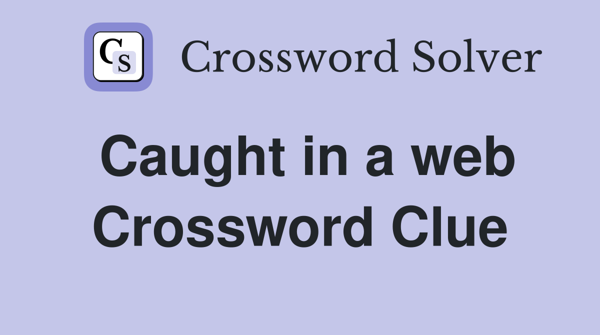 Caught in a web Crossword Clue