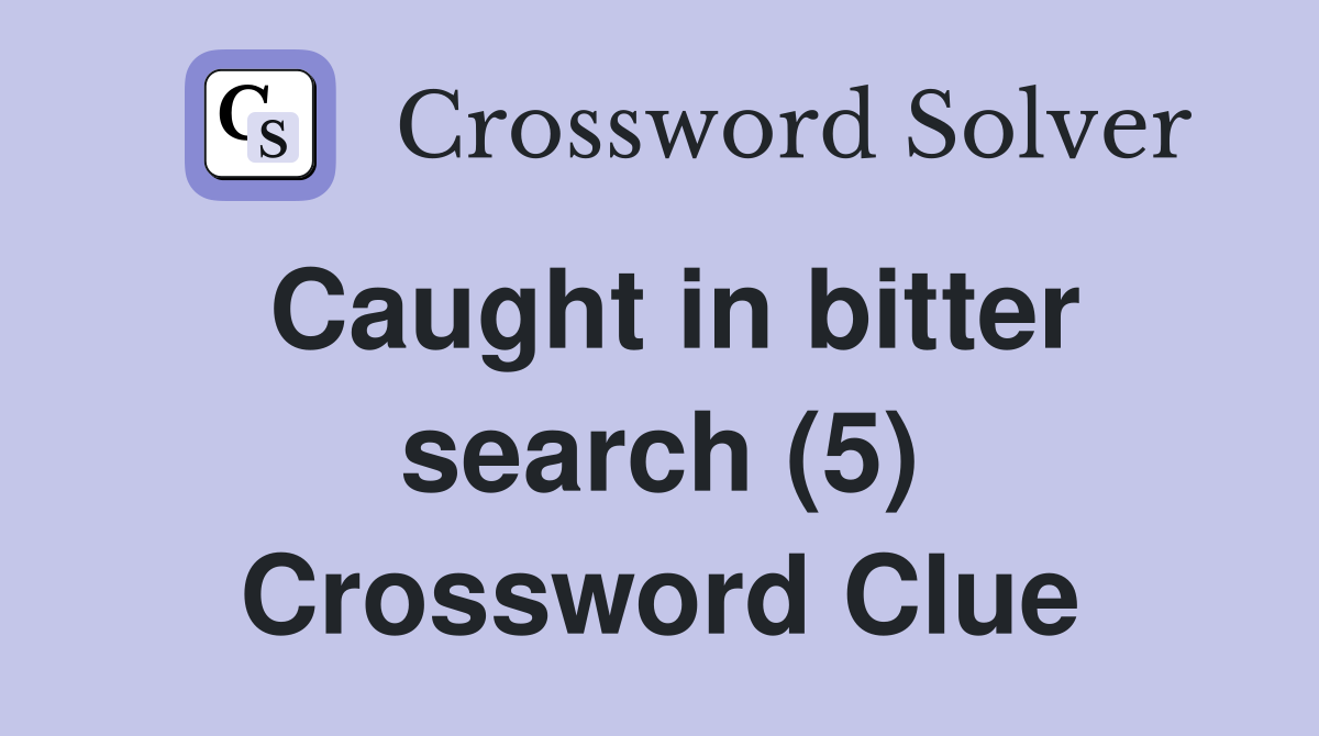 Caught in bitter search (5) Crossword Clue