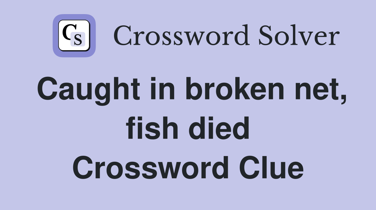 Caught in broken net, fish died Crossword Clue