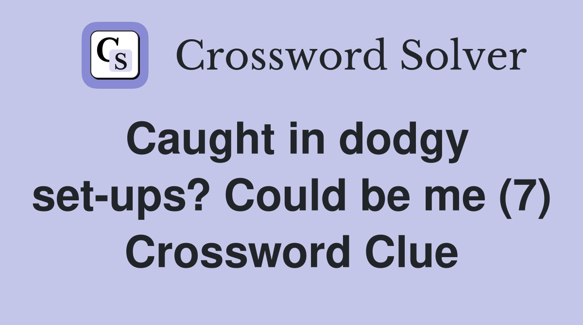 Caught in dodgy set-ups? Could be me (7) Crossword Clue