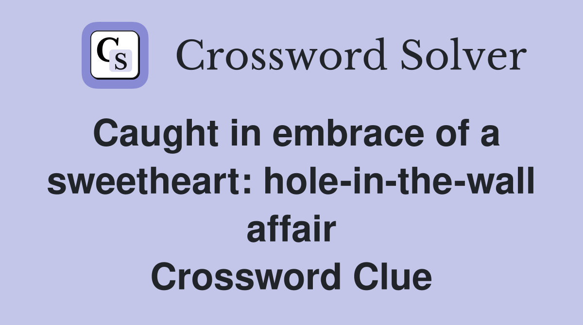 Caught in embrace of a sweetheart: hole-in-the-wall affair Crossword Clue