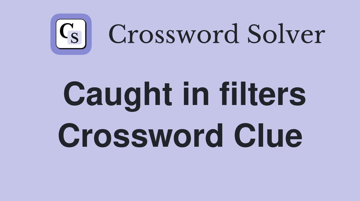 Caught in filters Crossword Clue