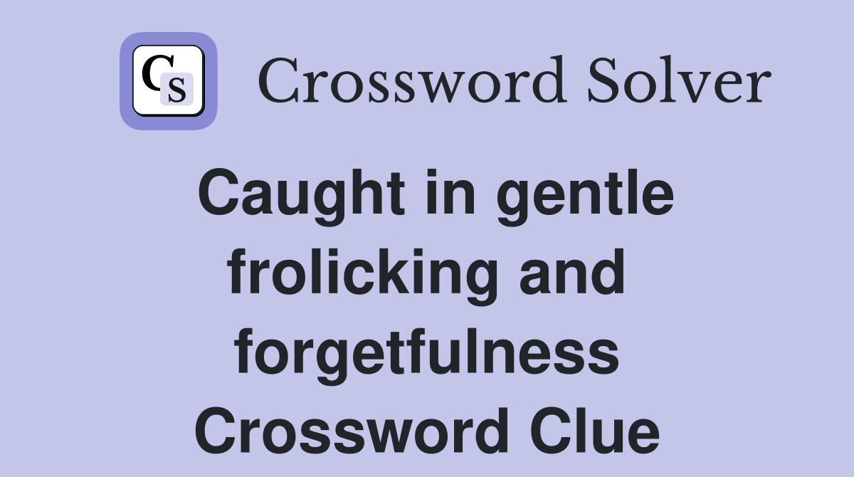 Caught in gentle frolicking and forgetfulness Crossword Clue