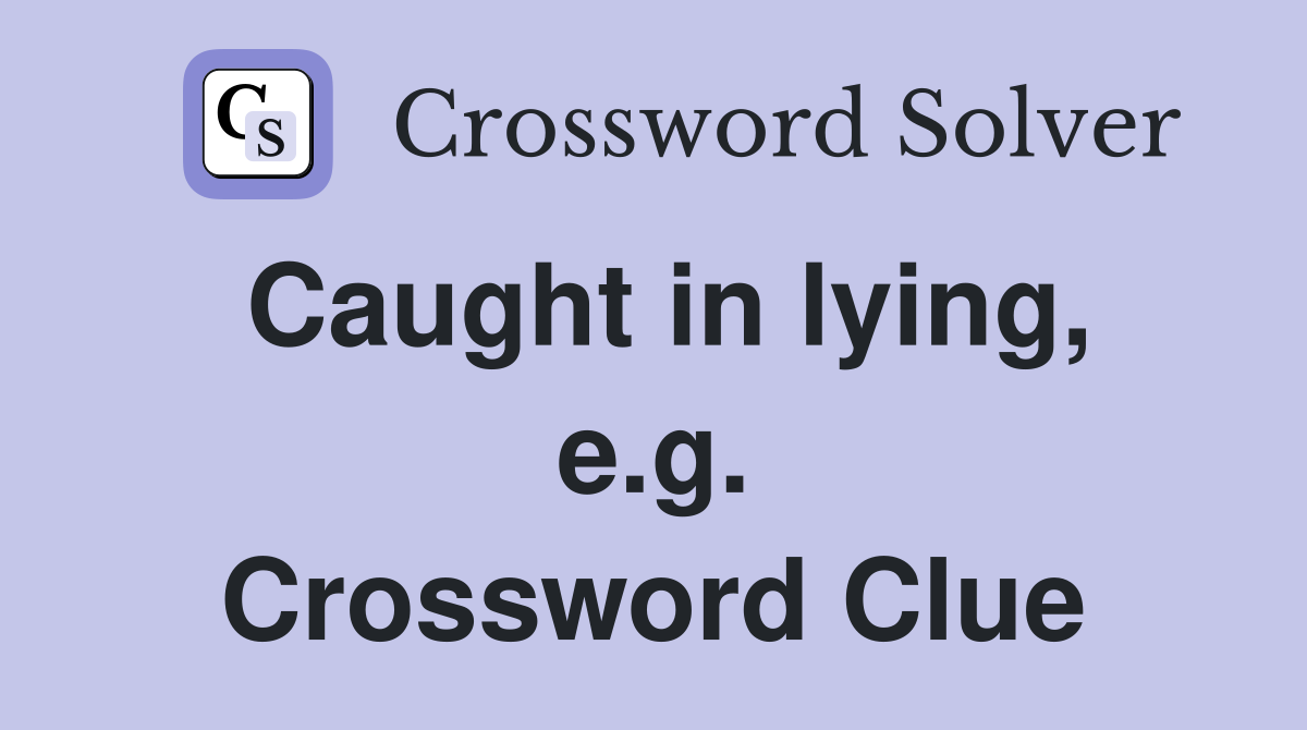 Caught in lying, e.g. Crossword Clue
