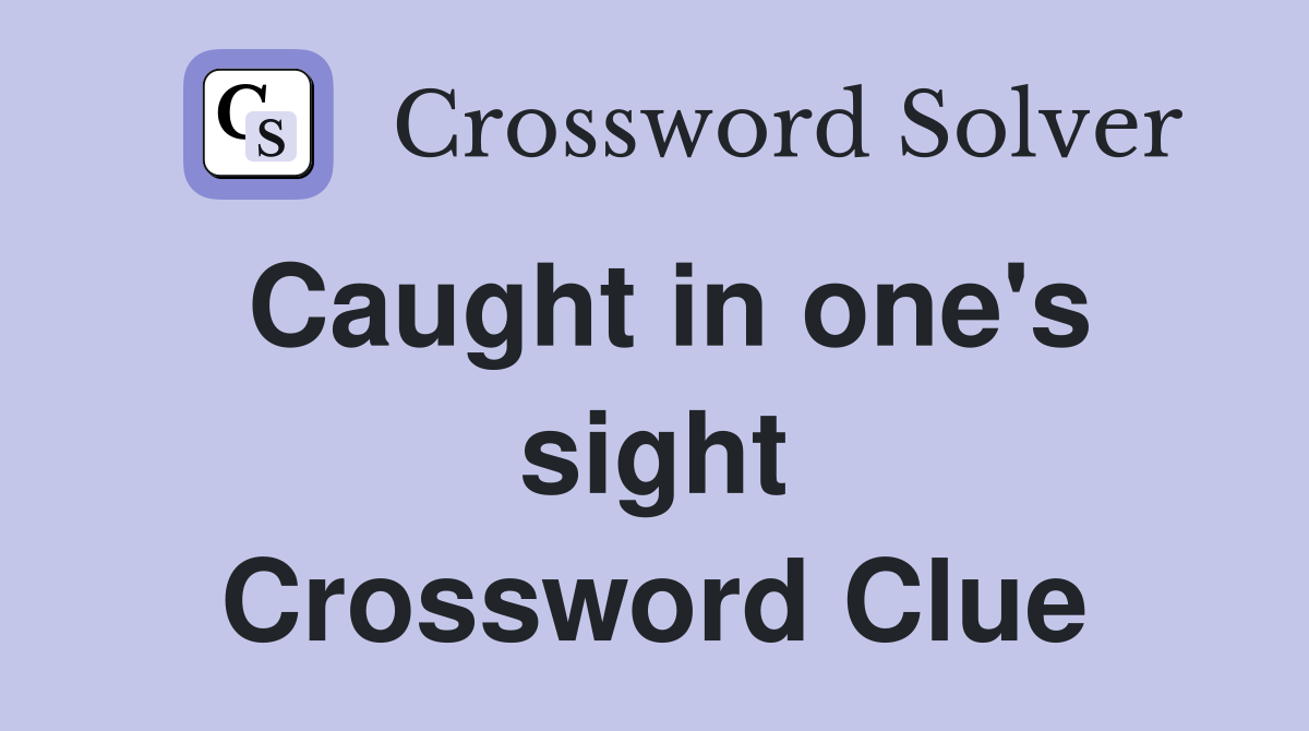 Caught in one's sight Crossword Clue