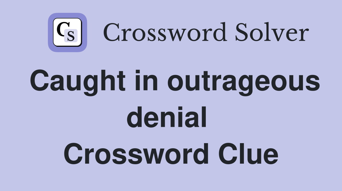 Caught in outrageous denial  Crossword Clue