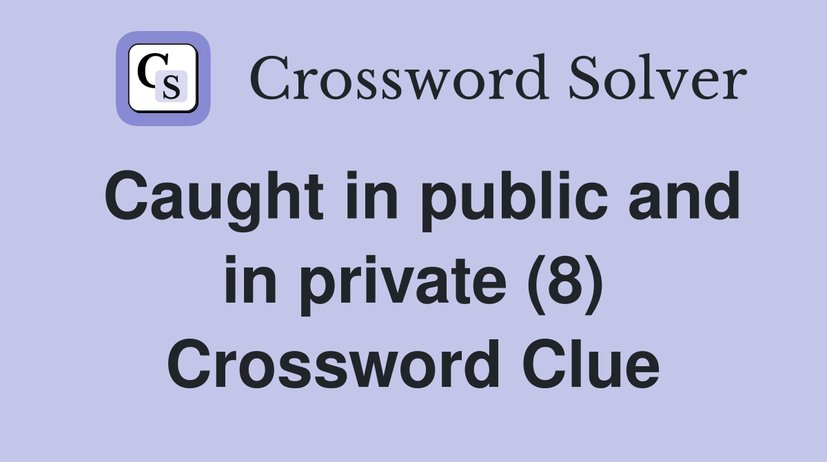 Caught in public and in private (8) Crossword Clue