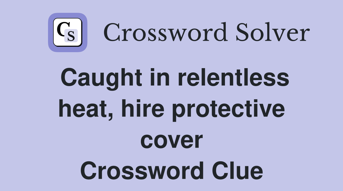 Caught in relentless heat, hire protective cover Crossword Clue