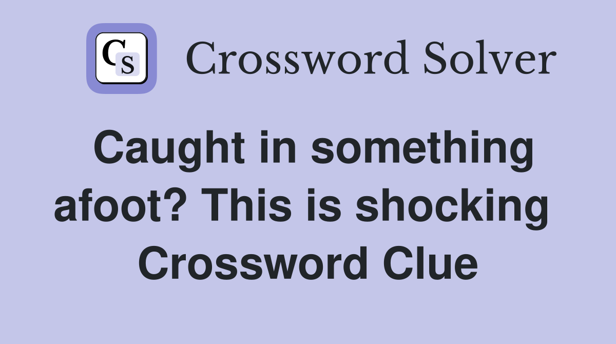 Caught in something afoot? This is shocking  Crossword Clue