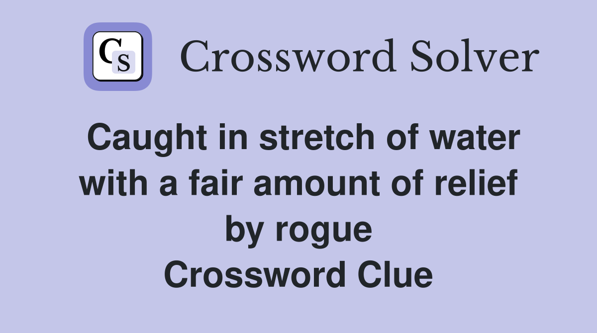 Caught in stretch of water with a fair amount of relief by rogue Crossword Clue
