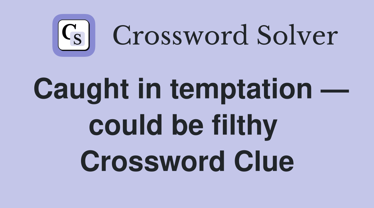 Caught in temptation — could be filthy  Crossword Clue