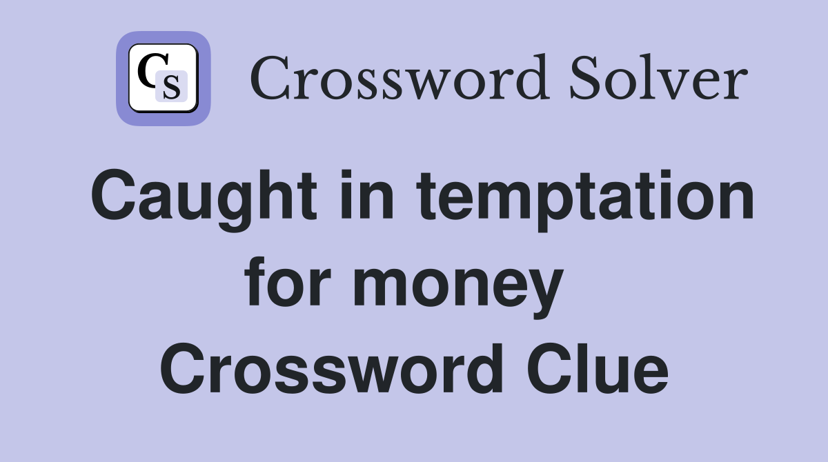 Caught in temptation for money  Crossword Clue