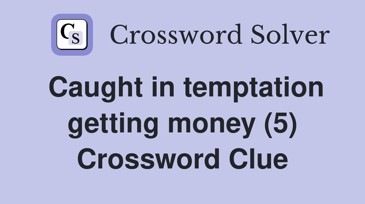 Caught in temptation getting money (5) Crossword Clue