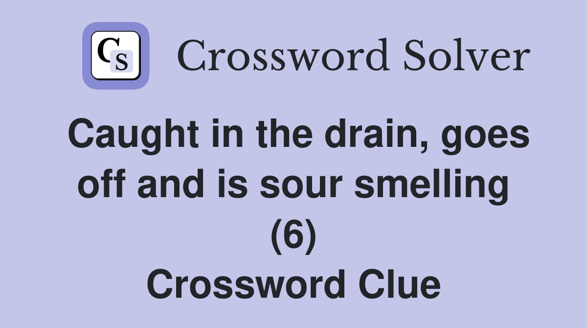 Caught in the drain, goes off and is sour smelling (6) Crossword Clue