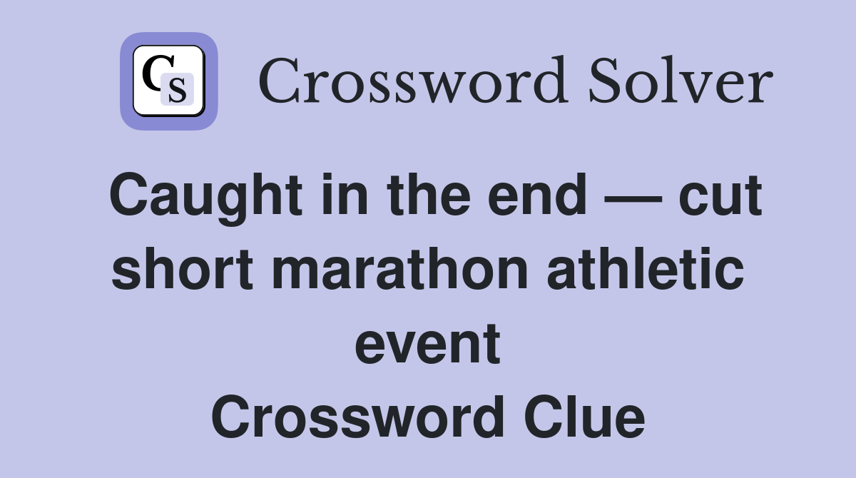 Caught in the end — cut short marathon athletic event Crossword Clue