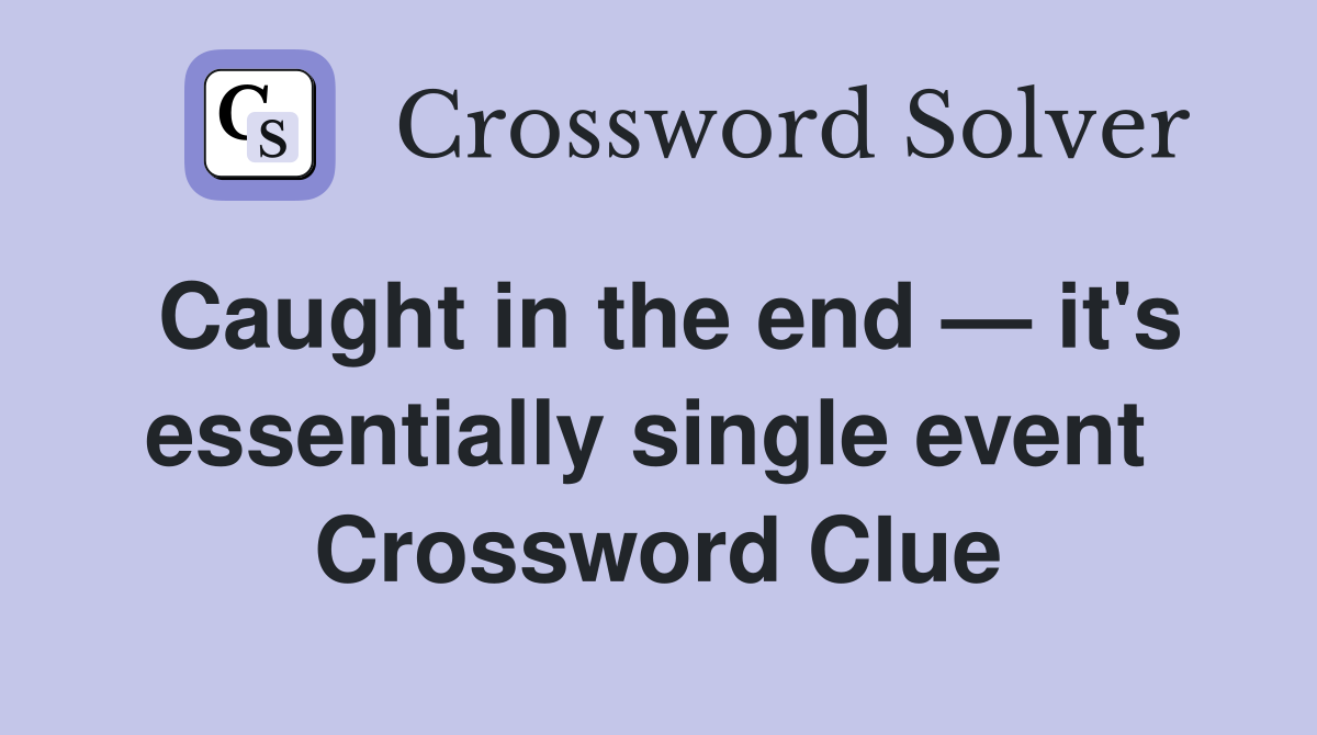Caught in the end — it's essentially single event  Crossword Clue