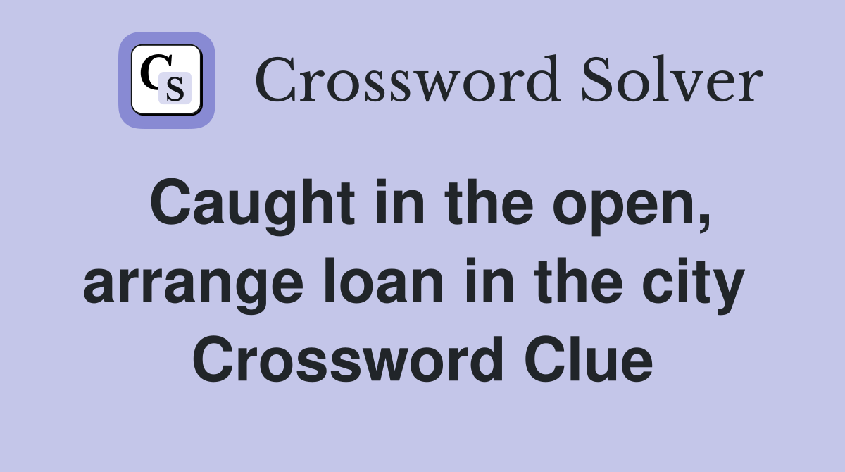 Caught in the open, arrange loan in the city  Crossword Clue