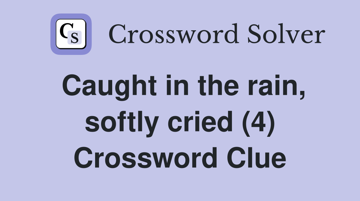 Caught in the rain, softly cried (4) Crossword Clue