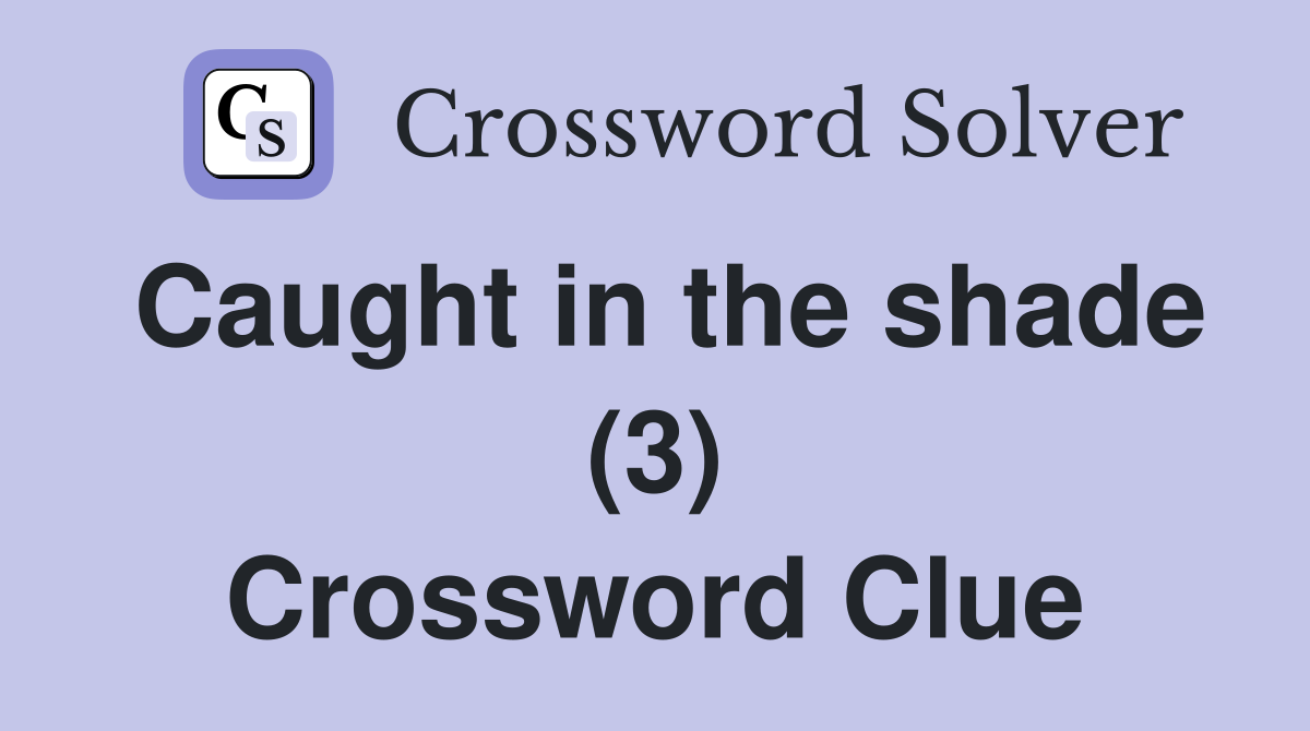 Caught in the shade (3) Crossword Clue