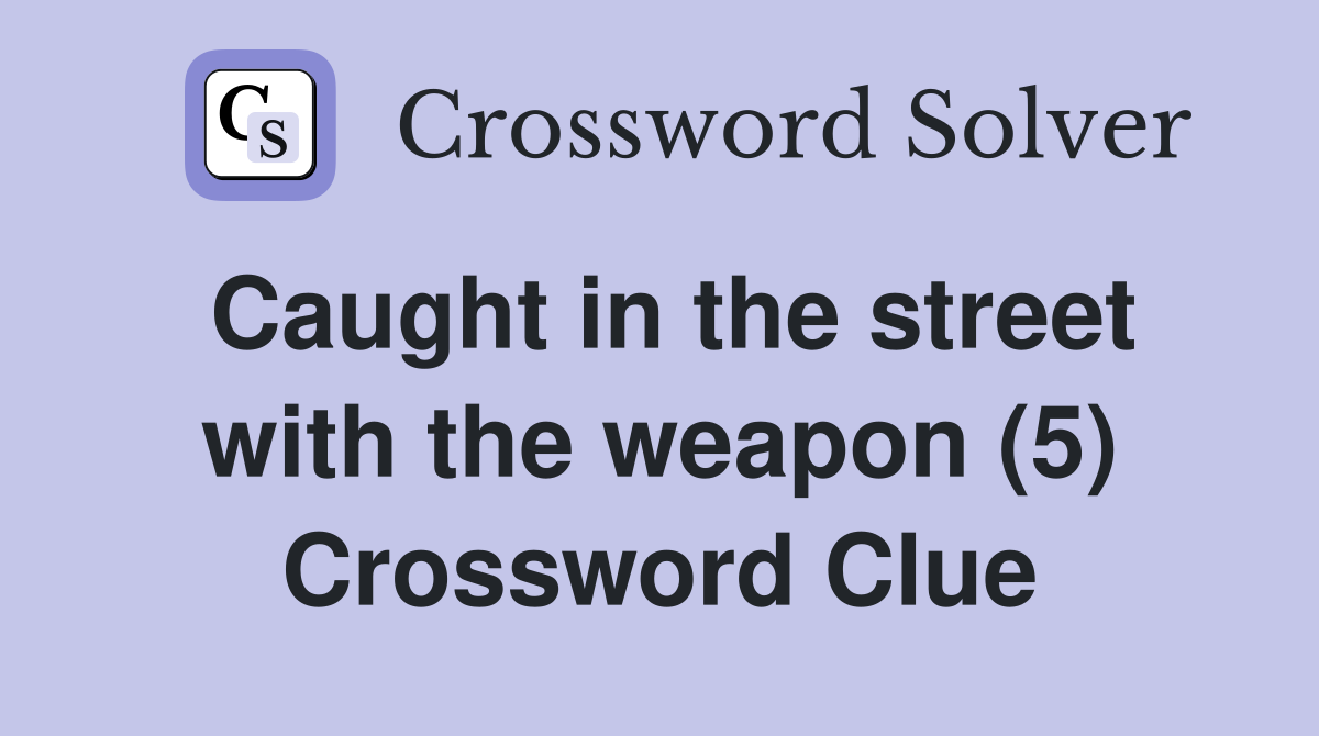 Caught in the street with the weapon (5) Crossword Clue