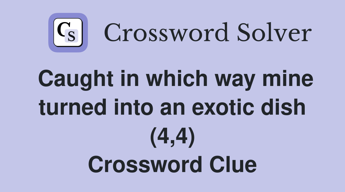 Caught in which way mine turned into an exotic dish (4,4) Crossword Clue