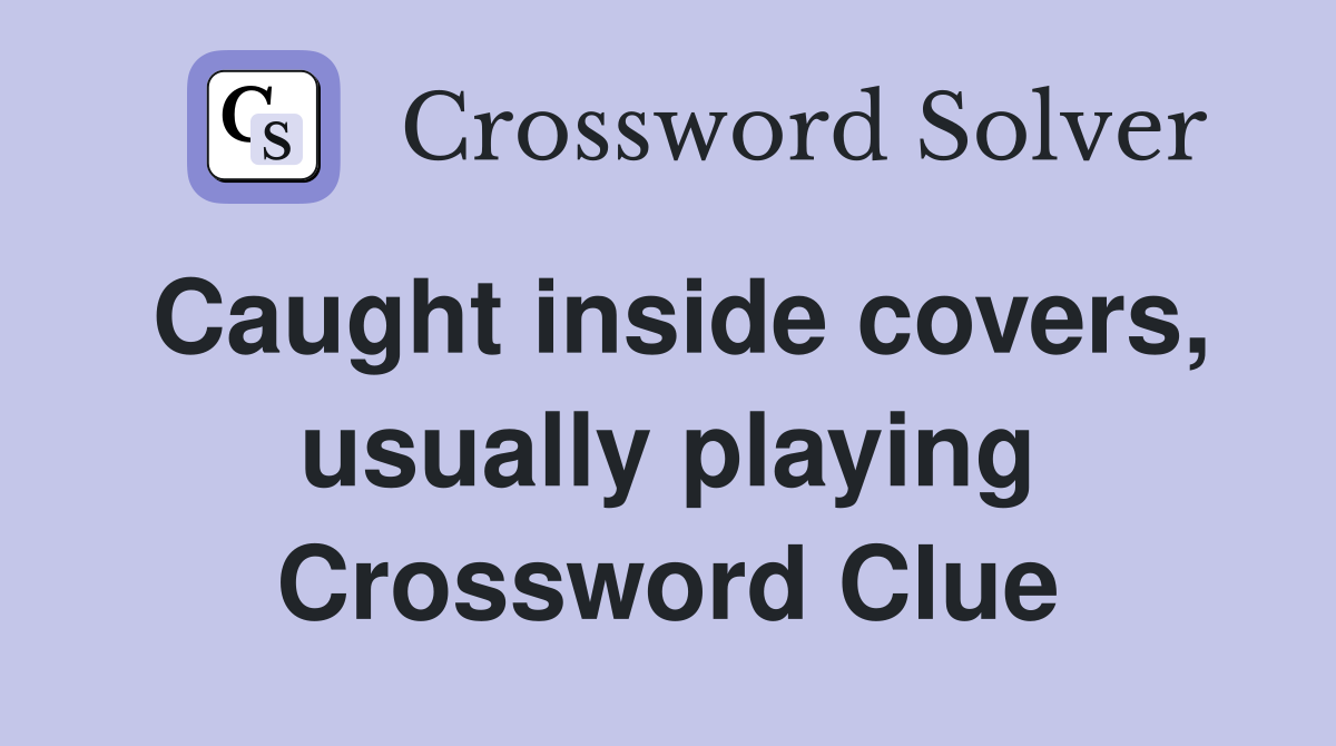 Caught inside covers, usually playing Crossword Clue