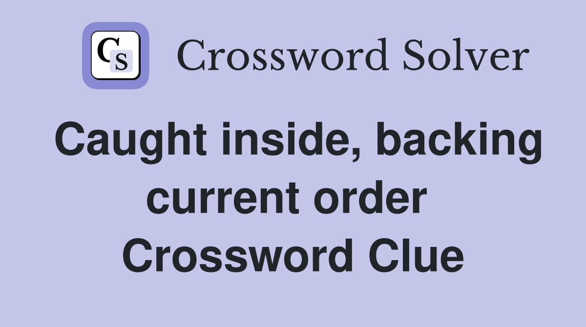 Caught inside, backing current order  Crossword Clue