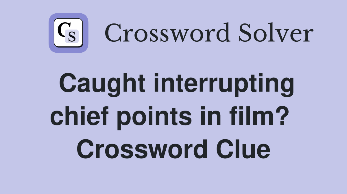 Caught interrupting chief points in film?  Crossword Clue
