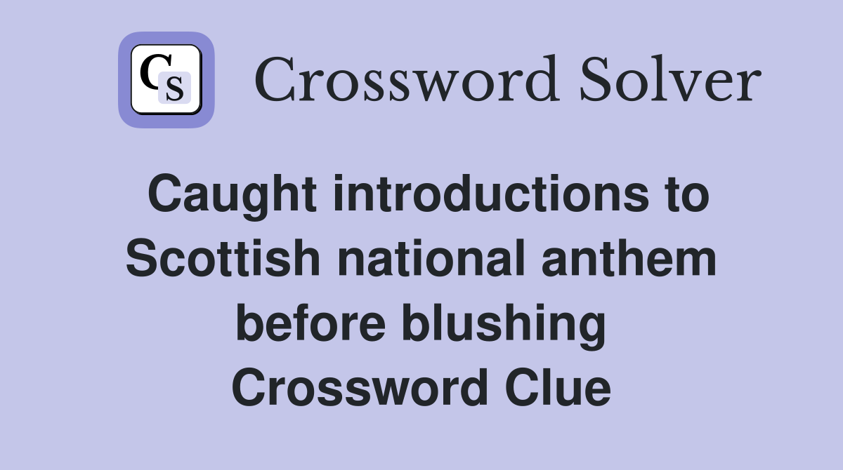 Caught introductions to Scottish national anthem before blushing Crossword Clue